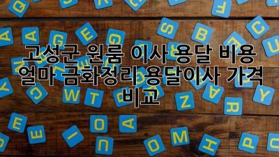 고성군 원룸 이사, 용달 비용 얼마? 금화정리 용달이사 가격 비교!