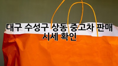 대구 수성구 상동 중고차 판매 시세 확인!
